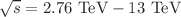 $$\sqrt s = 2.76{\text{ TeV}} - { }13{\text{ TeV}}$$