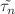 $$\tilde{\tau _n}$$