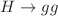 $$H \rightarrow gg$$
