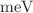 $${\text{meV}}$$