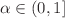 $$\alpha \in (0,1]$$
