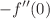 $$- f^{\prime \prime } (0)$$