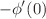 $$- \phi^{\prime } (0)$$