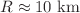 $$R\approx 10~\textrm{km}$$