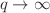 $$q\rightarrow \infty$$