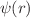 $$\psi (r)$$