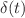 $$\delta (t)$$
