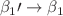 $${\beta }_{1}{\prime}\to {\beta }_{1}$$