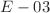 $$E - 03$$