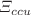 $$\Xi _{ccu}$$
