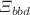 $$\Xi _{bbd}$$