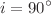 $$i=90 ^{\circ }$$