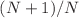 $$(N+1)/N$$