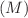 $$(M)$$