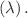 $$\left(\lambda \right).$$