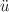$$\ddot{u}$$