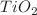 $$TiO_2$$