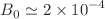 $$B_0 \simeq 2 \times 10^{-4}$$