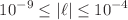 $$10^{-9}\le |\ell |\le 10^{-4}$$