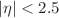 $$|\eta | < 2.5$$