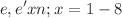 $$e, e'xn; x={ 1-8}$$