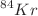 $$^{84}Kr$$