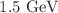 $$1.5~\hbox {GeV}$$