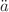 $$\ddot{a}$$
